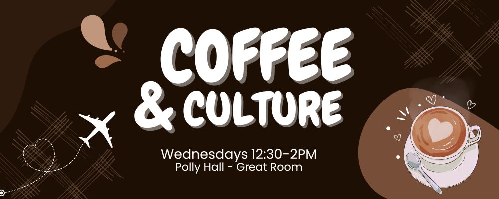 Coffee and Culture. Wednesdays from 12:30-2pm in Polly Hall Great Room. 