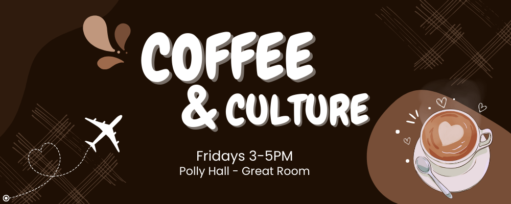 Coffee and Culture, every Friday from 3 until 5 PM in Polly Hall Great Room