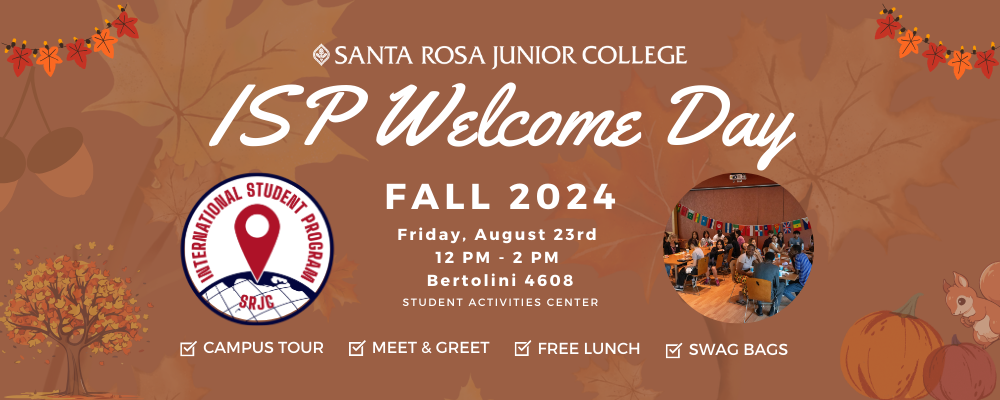 Santa Rosa Junior College, ISP Welcome Day, Fall 2024, Friday August 23, 12 to 2, Bertolini 4608 Student Activities Center, Campus Tour, Meet and Greet, Free Lunch, Swag Bags