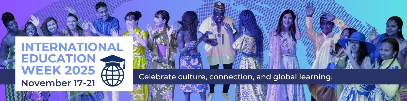 Banner for International Education Week 2025, November 17–21, featuring diverse students in traditional clothing with the tagline ‘Celebrate culture, connection, and global learning.