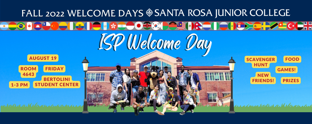 Santa Rosa Junior College ISP Welcome Day, Friday August 19, from 1pm until 3pm in the Bertolini Student Center room 4643, food, games, scavenger hunt and games and prizes and new friends.