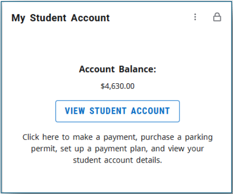 My Student Account Account Balance $4,630.00 View Student Account Click here to make a payment, purchase a parking permit, set up a payment plan, and view your student account details.