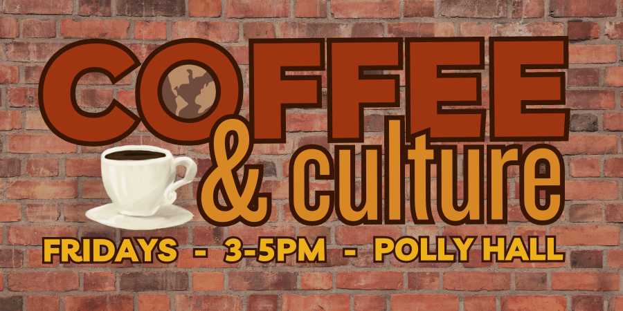 Coffee and culture, Fridays from 3 to 5 in Polly Hall. 